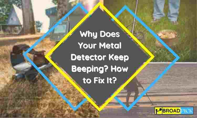 Why Does Your Metal Detector Keep Beeping? How to Fix It?