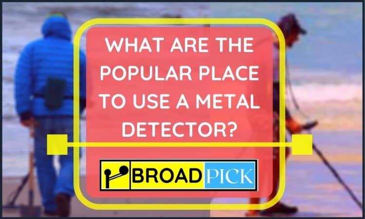 What Are The Good Places To Go Metal Detecting Near Your Reach? Resourceful Tested Information.