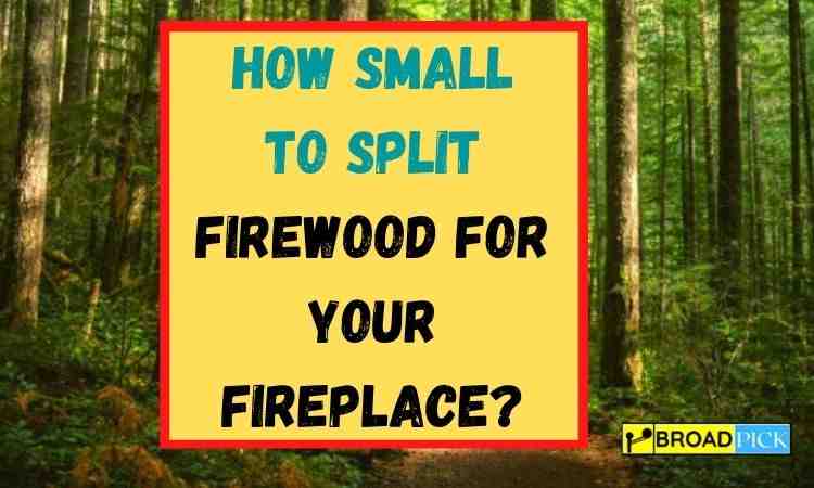How Small to Split Firewood For Your Fireplace?