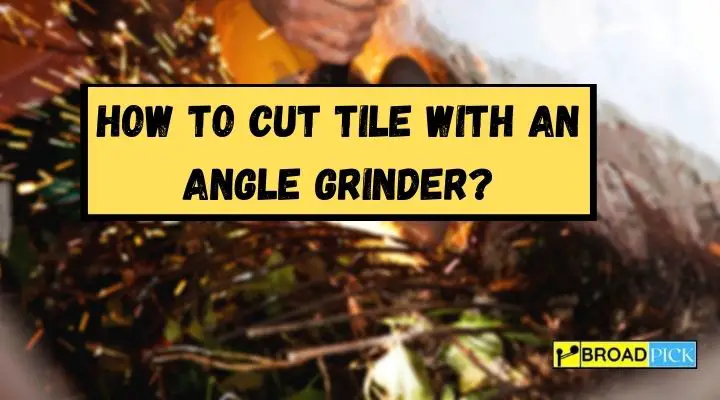 How to Cut Tile With an Angle Grinder?