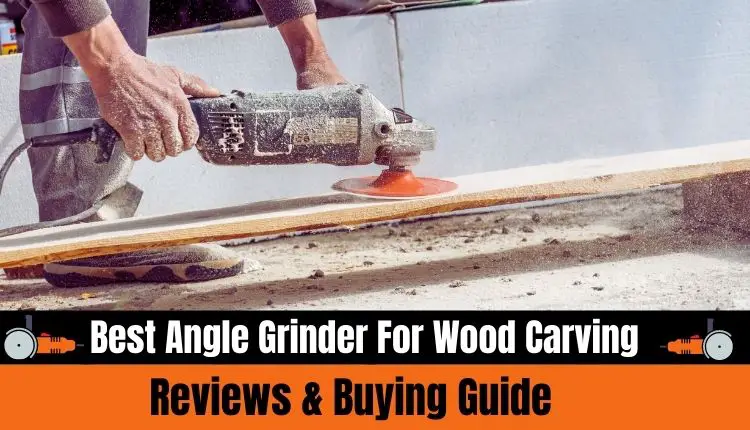 12 Best Angle Grinder For Wood Carving 2022 Reviews & Buying Guide