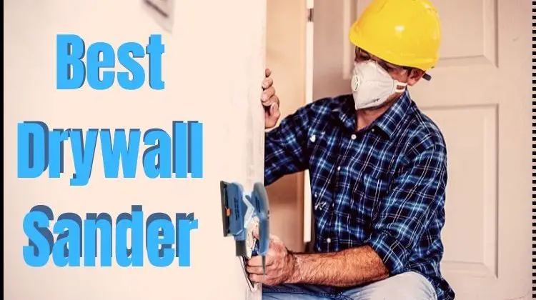 Best Drywall Sander For Your Wall Sanding Projects