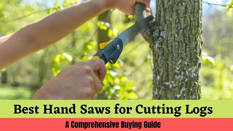Best Hand Saws for Cutting Log
