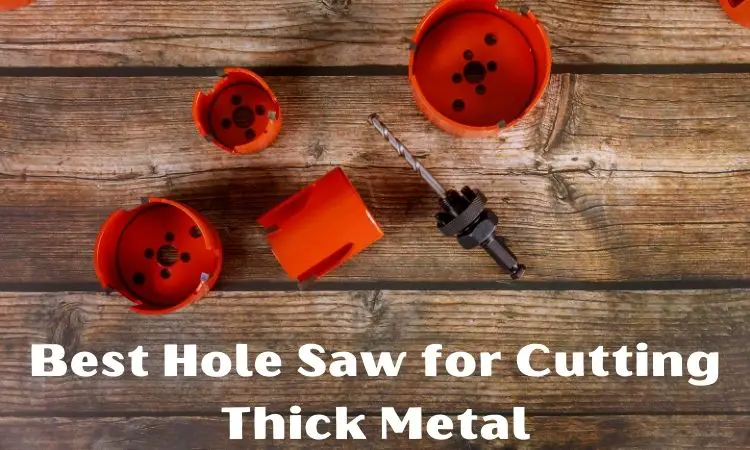 The 10 Best Hole Saw For Cutting Thick Metal