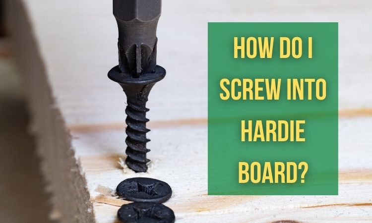 How Do I Screw Into Hardie Board?